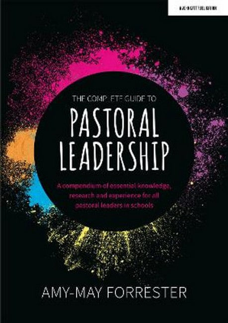 The Complete Guide to Pastoral Leadership: A compendium of essential knowledge, research and experience for all pastoral leaders in schools