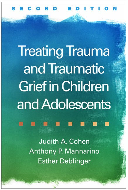 Treating Trauma and Traumatic Grief in Children and Adolescents, Second Edition 2/e